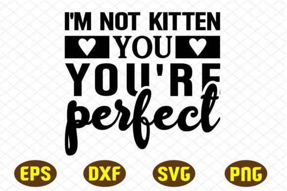I m Not Kitten You You re Perfect Svg Review